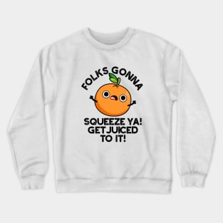 Folks Gonna Squeeze Ya Get Juiced To It Funny Pun Crewneck Sweatshirt